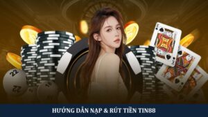 Hướng dẫn nạp tiền tin88 và rút thưởng đơn giản cho tân binh