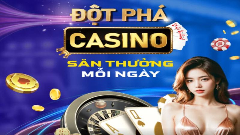 Đột phá sảnh Casino nhận thưởng khổng lồ